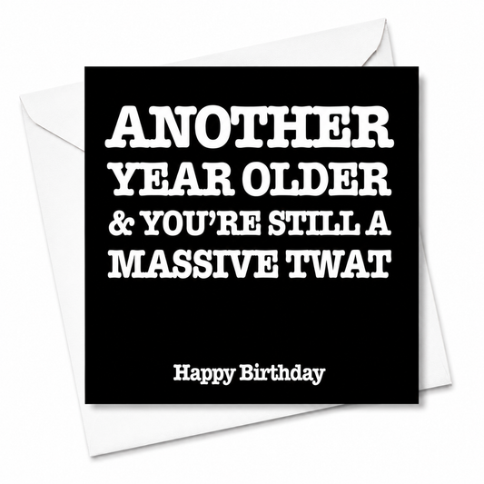 Another Year Older Massive Twat Birthday Card