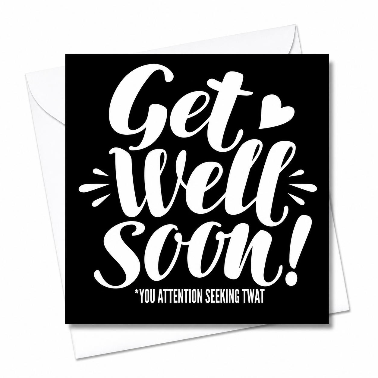 A square black greeting card with white script text reading 'Get Well Soon!' and smaller text '*YOU ATTENTION SEEKING TWAT', shown with white envelopes behind it on a white background. Grab your from Coffee and Moo NZ.